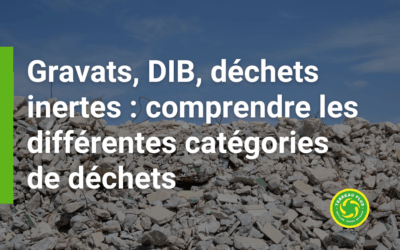 Gravats, DIB, déchets inertes : comprendre les différentes catégories de déchets
