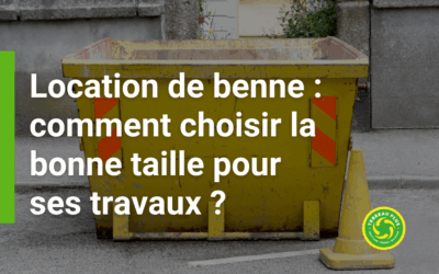 Location de benne : comment choisir la bonne taille pour ses travaux ?